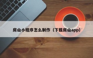 射洪房山小程序怎么制作（下载房山app）