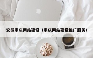 射洪安徽重庆网站建设（重庆网站建设推广服务）
