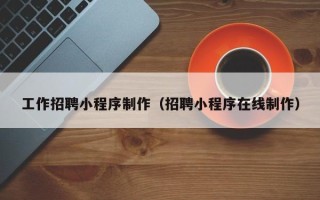 射洪工作招聘小程序制作（招聘小程序在线制作）