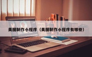 射洪美图制作小程序（美图制作小程序有哪些）