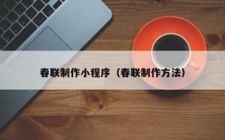 射洪春联制作小程序（春联制作方法）